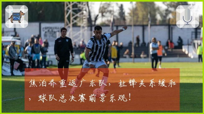 焦泊乔重返广东队，杜锋关系缓和，球队总决赛前景乐观！